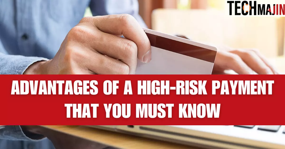 Advantages Of A High-Risk Payment That You Must Know